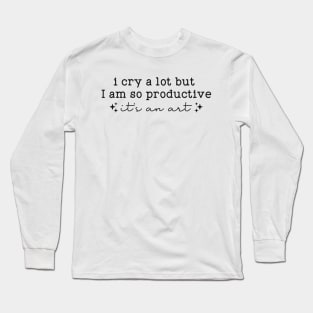 I cry a lot, but I am so productive Shirt | It's an art | Mental Health Long Sleeve T-Shirt